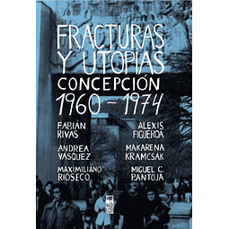 Fracturas y Utopías. Concepción 1960 -1974