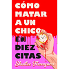 Como Matar A Un Chico En Diez Citas