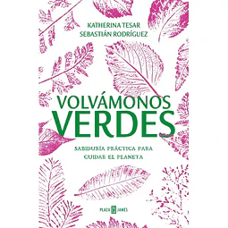 VOLVAMONOS VERDES. SABIDURÍA PRÁCTICA PARA CUIDAR EL PLANETA