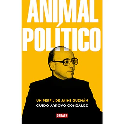 Animal Político. Un Perfil De Jaime Guzmán