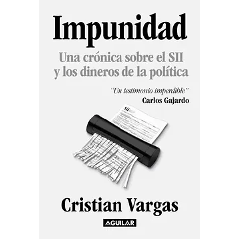 IMPUNIDAD. UNA CRÓNICA SOBRE EL SII Y LOS DINEROS DE LA POLÍTICA