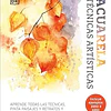 Acuarela. Técnicas Artísticas: Aprende Todas las Técnicas, Pinta Paisajes y Retratos y Desarrolla tu Propio Estilo