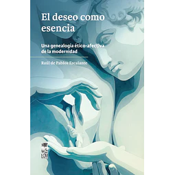 El deseo como esencia. Una genealogía ético-afectiva de la modernidad