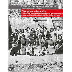 Disciplina y desacato. Construcción de identidad en Chile, siglos XIX y XX