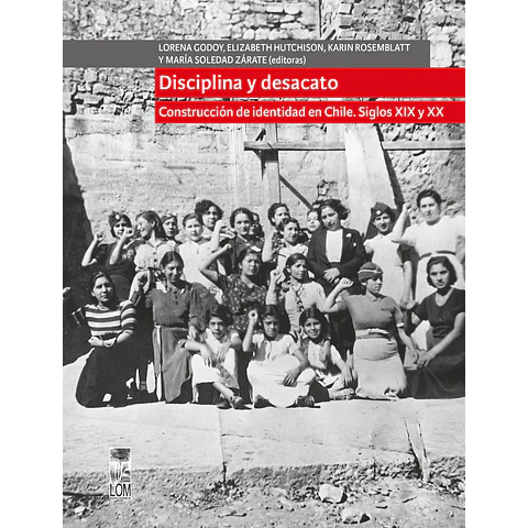 Disciplina y desacato. Construcción de identidad en Chile, siglos XIX y XX