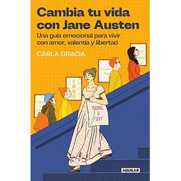 CAMBIA TU VIDA CON JANE AUSTEN. UNA GUIA EMOCIONAL PARA VIVIR CON AMOR, VALENTIA Y LIBERTAD