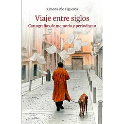 Viaje entre siglos. Cartografías de memoria y periodismo
