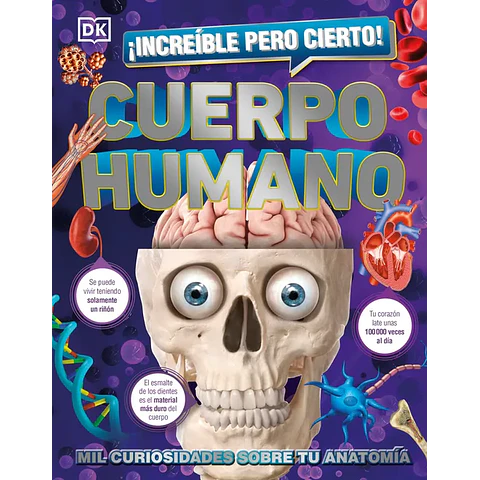 Increíble Pero Cierto! Cuerpo Humano: Mil Curiosidades Sobre tu Anatomía