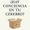 ¿Hay conciencia en tu cerebro?