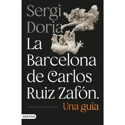 La Barcelona De Carlos Ruiz Zafon. Una Guia