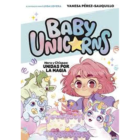 Baby Unicorns 2 - Nora Y Chispas Unidas Por La Magia