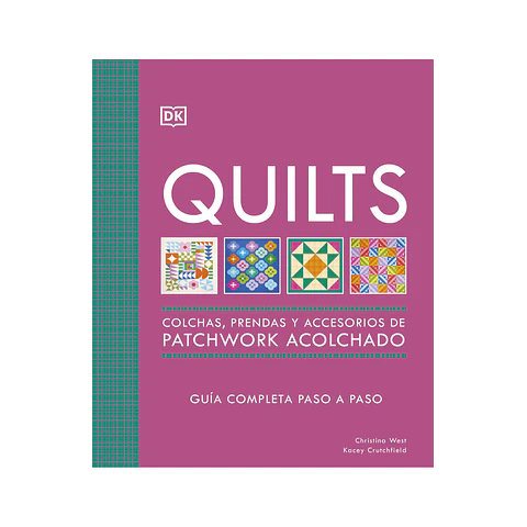 Quilts: Colchas, Prendas y Accesorios de Patchwork Acolchado - Guía completa paso a paso