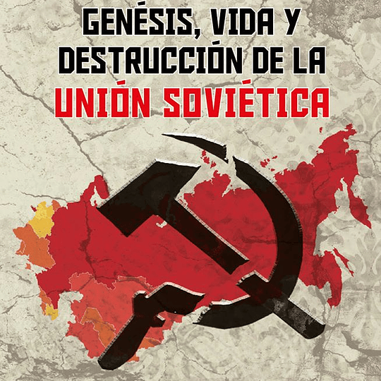 Génesis, vida y destrucción de la Unión Soviética