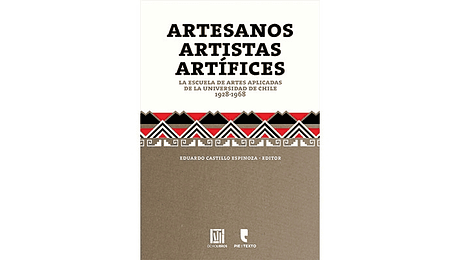 Artesanos, Artistas, Artífices. La Escuela de Artes aplicadas de la Universidad de Chile