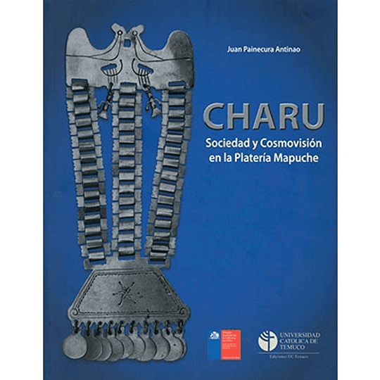 CHARU. Sociedad y Cosmovisión en la Platería Mapuche