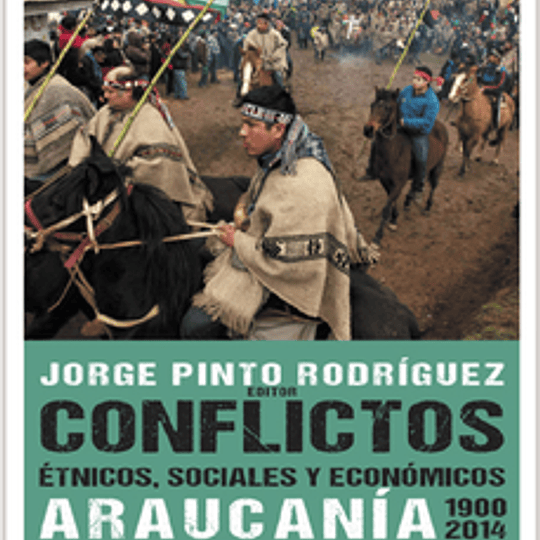 Conflictos étnicos, sociales y económicos.Araucanía 1900-2014