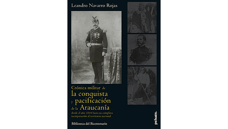 Crónica militar de la conquista y pacificación de la araucanía desde el año 1859 hasta su completa incorporación al territorio nacional