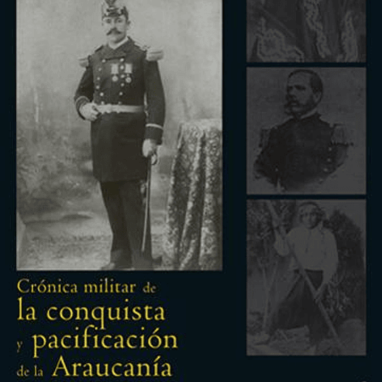 Crónica militar de la conquista y pacificación de la araucanía desde el año 1859 hasta su completa incorporación al territorio nacional