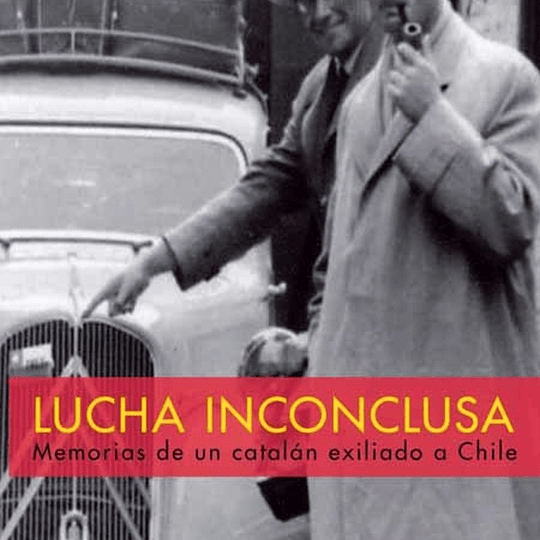 Lucha Inconclusa. Memorias de un Catalan  Exiliado a Chile