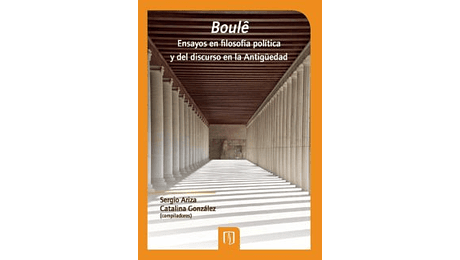Boulê. Ensayos en filosofía política y del discurso en la Antigüedad