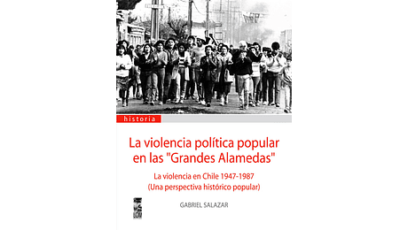 La violencia política popular en las "grandes alamedas": la violencia en Chile, 1947-1987 (Una perspectiva histórico-popular)