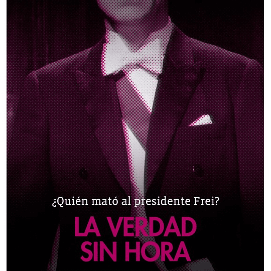 ¿Quién mató al Presidente Frei? . La verdad sin hora