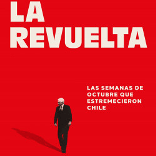 La revuelta. Las semanas de octubre que estremecieron Chile