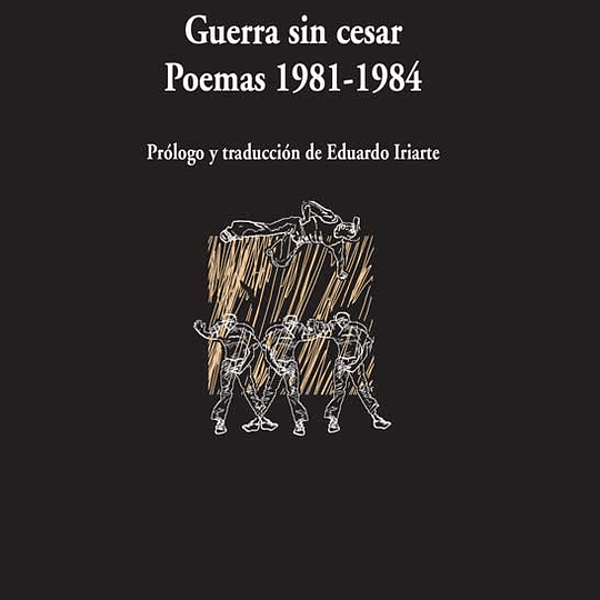 Guerra sin cesar. Poemas 1981-1984