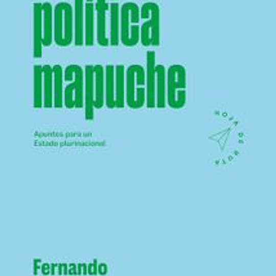 La vía política mapuche. Apuntes para un Estado plurinacional