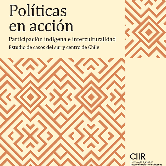 Políticas en acción. Participación indígena en interculturalidad. Estudio de casos del sur  y centro de Chile