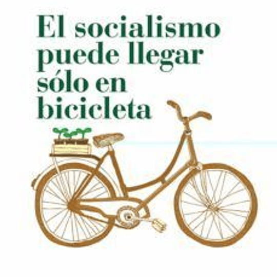El socialismo puede llegar sólo en bicicleta. Ensayos ecosocialistas