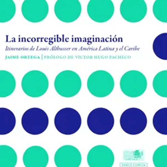 La incorregible imaginación. Itinerario de Louis Althusse en América Latina y el Caribe