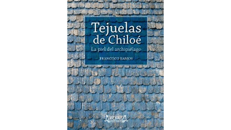 Tejuelas de Chiloé. La piel del archipiélago