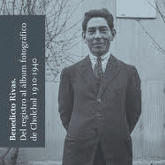 Benedicto Rivas. Del registro al album fotografico de Chonchol 1910-1940