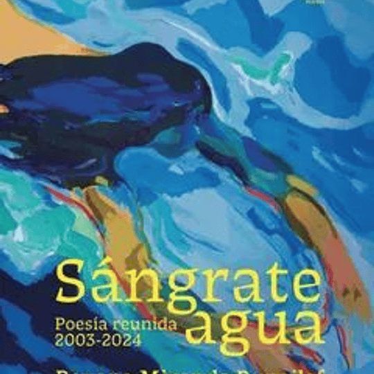 Sángrate agua. Poesía reunida 2003-2024