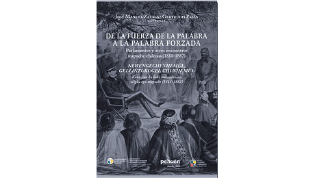 De la fuerza de la palabra a la palabra forzada. Parlamentos y otros encuentros mapuche-chilenos 1811-1882