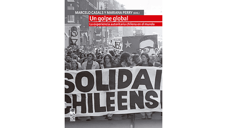 Un  golpe global. La experiencia autoritaria chilena en el mundo