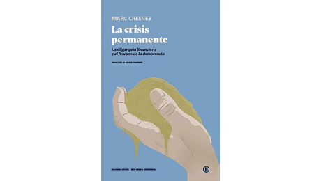 La crisis permanente. La oligarquía financiera y el fracaso de la democracia