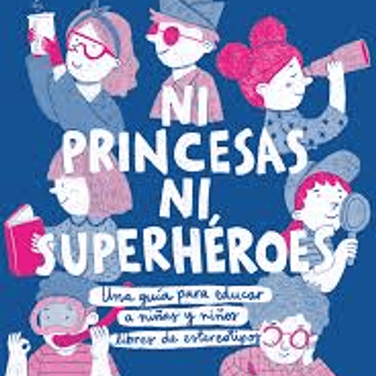 Ni princesas ni superhéroes. Guía para educar a niñas y niños
