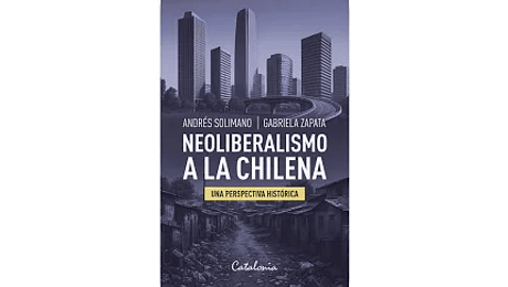 Neoliberalismo a la chilena. Una perspectiva histórica