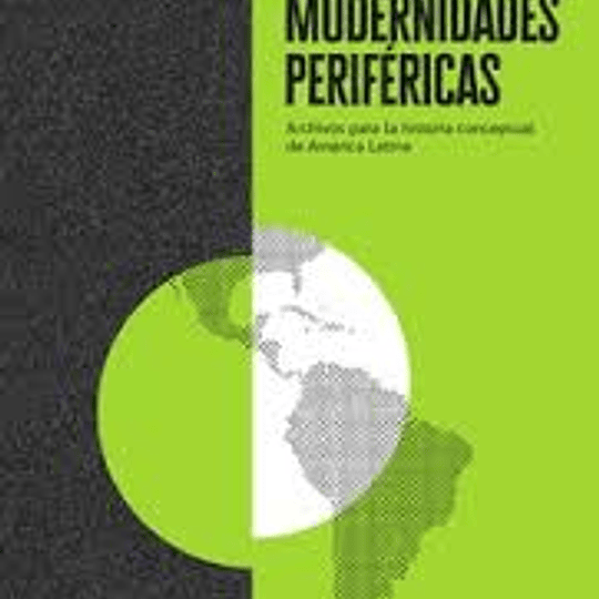 Modernidades perifericas: Archivos para la historia conceptual de América latina