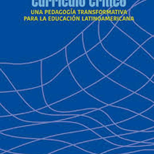 Currículo crítico. Una pedagogía transformativa para la educación latinoamericana
