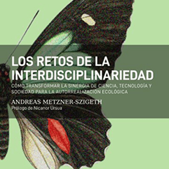 Los retos de la  interdisciplinariedad. Cómo transformar la sinergia de ciencia, tecnología y sociedad para la autorrealización ecológica...
