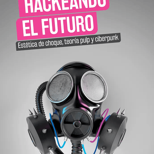 Hackeando el futuro. Estética de choque, teoría pulp y ciberpunk