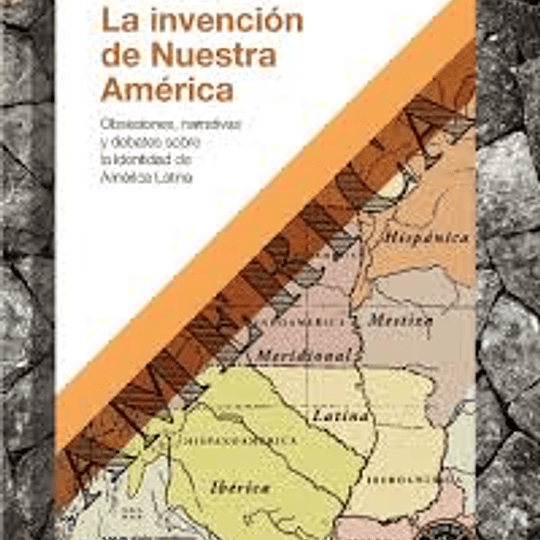 La invención de Nuestra América. Obsesiones, narrativas