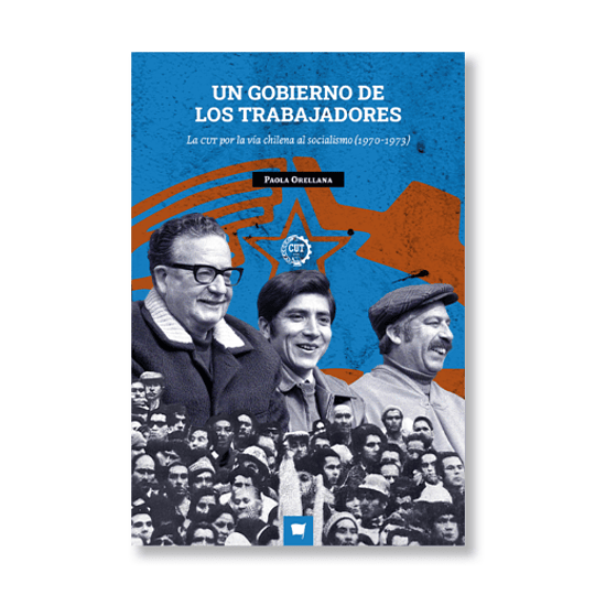 Un gobierno de los trabajadores. La CUT por la vía chilena al socialismo