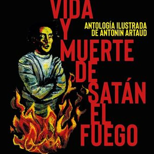 Vida y muerte de Satán el fuego. Antología ilustrada de Antonin Artaud