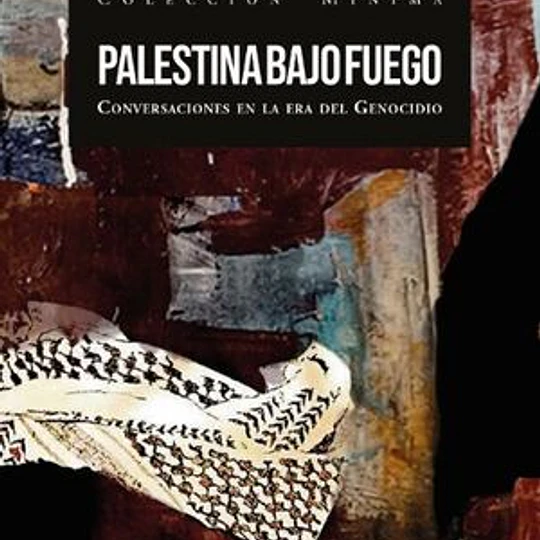 Palestina bajo fuego. Conversaciones en la era del genocidio