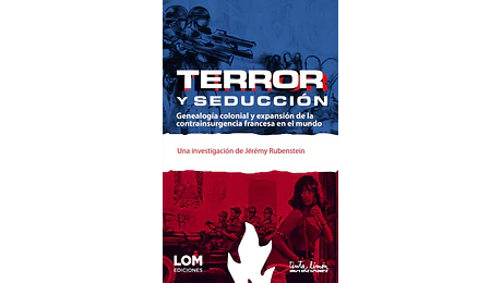 TERROR y seducción. Genealogía colonial y expansión de la contrainsurgencia francesa en el mundo