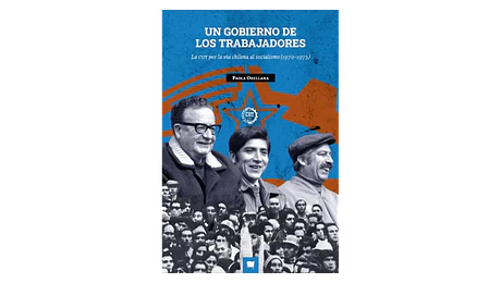 Un gobierno de los trabajadores. La CUT por la vía chilena al socialismo (1970-1973)